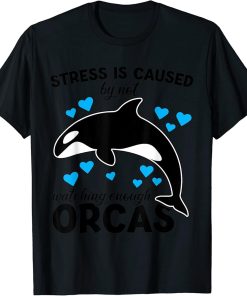 Stress is caused by not watching enough Orcas Orca T-Shirt