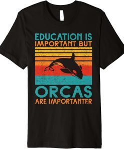 Education is important but Orcas are importanter Orca Whale Premium T-Shirt