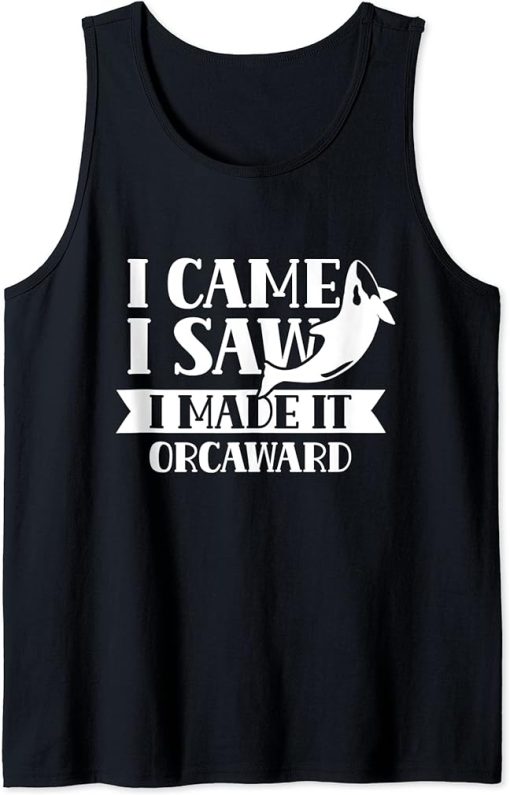 I Came I Saw I Made It Orcaward Orcas Orca Awkward Humor Tank Top